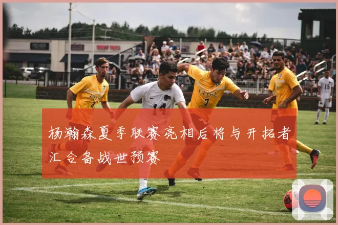 杨瀚森夏季联赛亮相后将与开拓者汇合备战世预赛